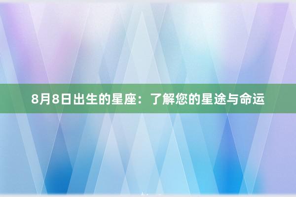 8月8日出生的星座：了解您的星途与命运